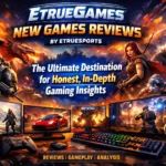 Etruegames new games reviews by etruesports
